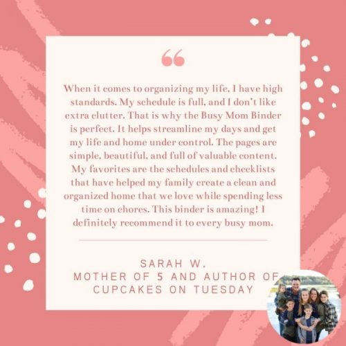 When it comes to organizing my life, I have high standards. My schedule is full, and I don’t like extra clutter. That is why the Busy Mom Binder is perfect. It helps streamline my days and get my life and home under control. The pages are simple, beautiful, and full of valuable content. My favorites are the schedules and checklists that have helped my family create a clean and organized home we love while spending less time on chores. This binder is amazing! I definitely recommend it to every busy mom.